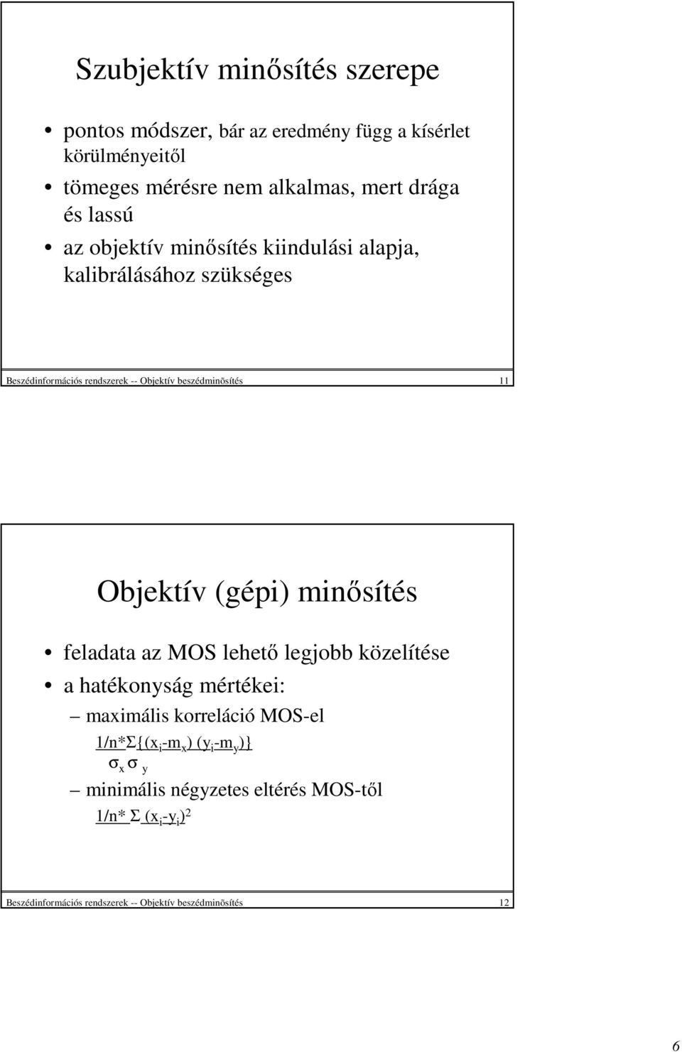 Objektív (gépi) minısítés feladata az MOS lehetı legjobb közelítése a hatékonyság mértékei: maximális korreláció MOS-el 1/n*Σ{(x i -m x