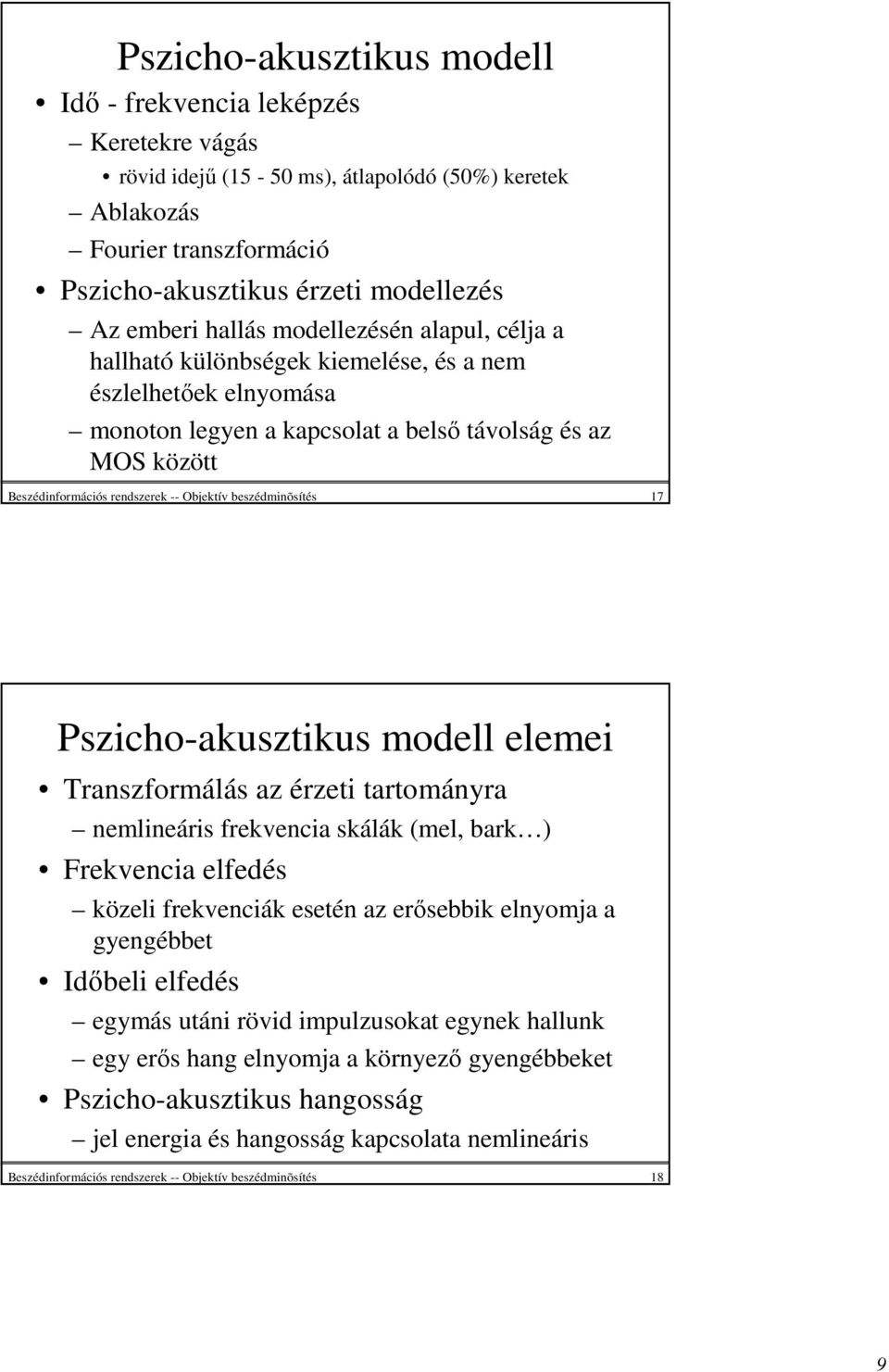 Objektív beszédminõsítés 17 Pszicho-akusztikus modell elemei Transzformálás az érzeti tartományra nemlineáris frekvencia skálák (mel, bark ) Frekvencia elfedés közeli frekvenciák esetén az erısebbik