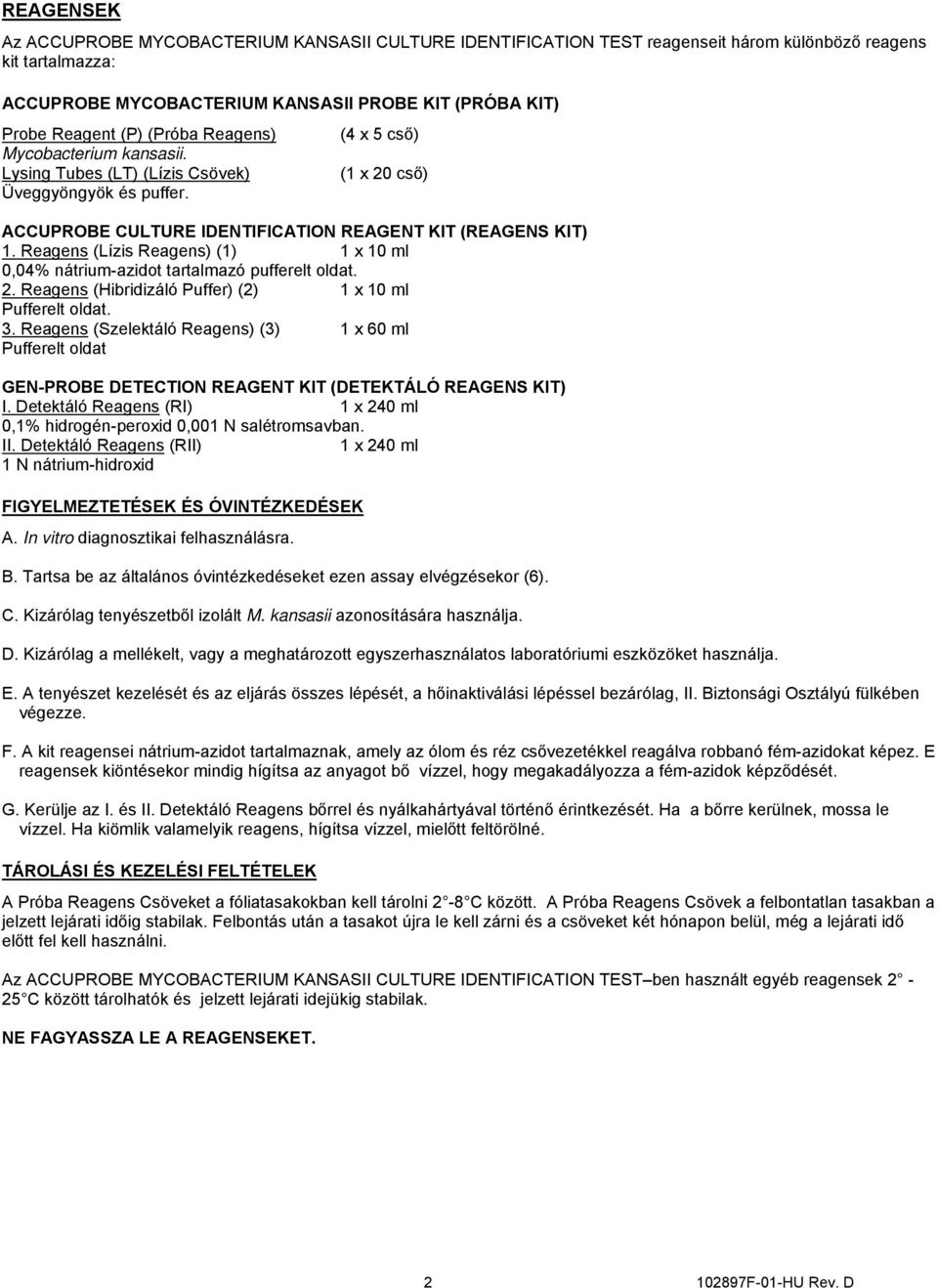 Reagens (Lízis Reagens) (1) 1 x 10 ml 0,04% nátrium-azidot tartalmazó pufferelt oldat. 2. Reagens (Hibridizáló Puffer) (2) 1 x 10 ml Pufferelt oldat. 3.