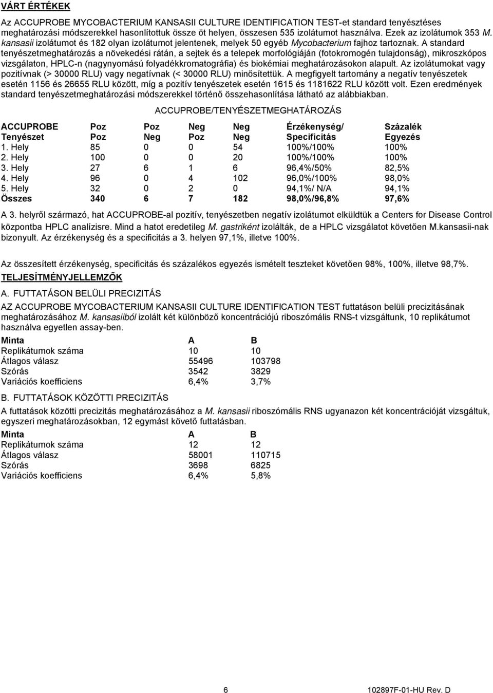 A standard tenyészetmeghatározás a növekedési rátán, a sejtek és a telepek morfológiáján (fotokromogén tulajdonság), mikroszkópos vizsgálaton, HPLC-n (nagynyomású folyadékkromatográfia) és biokémiai