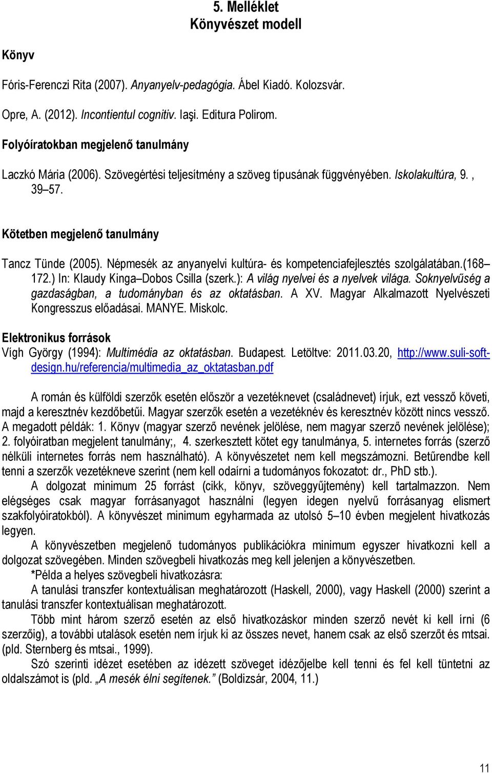 Népmesék az anyanyelvi kultúra- és kompetenciafejlesztés szolgálatában.(168 172.) In: Klaudy Kinga Dobos Csilla (szerk.): A világ nyelvei és a nyelvek világa.