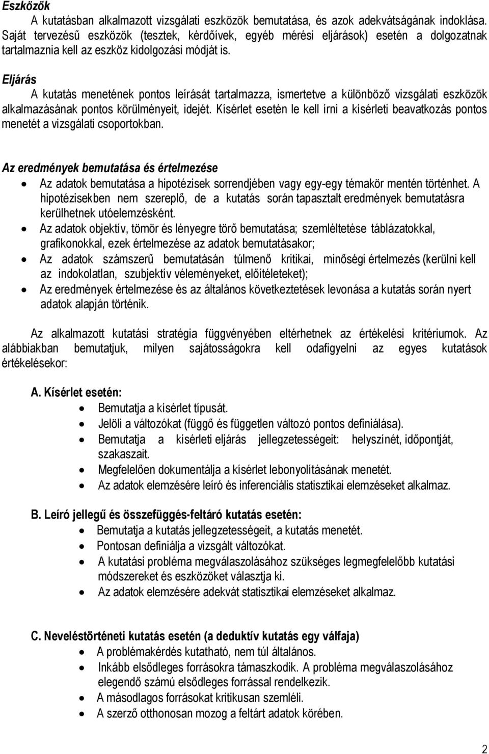 Eljárás A kutatás menetének pontos leírását tartalmazza, ismertetve a különböző vizsgálati eszközök alkalmazásának pontos körülményeit, idejét.