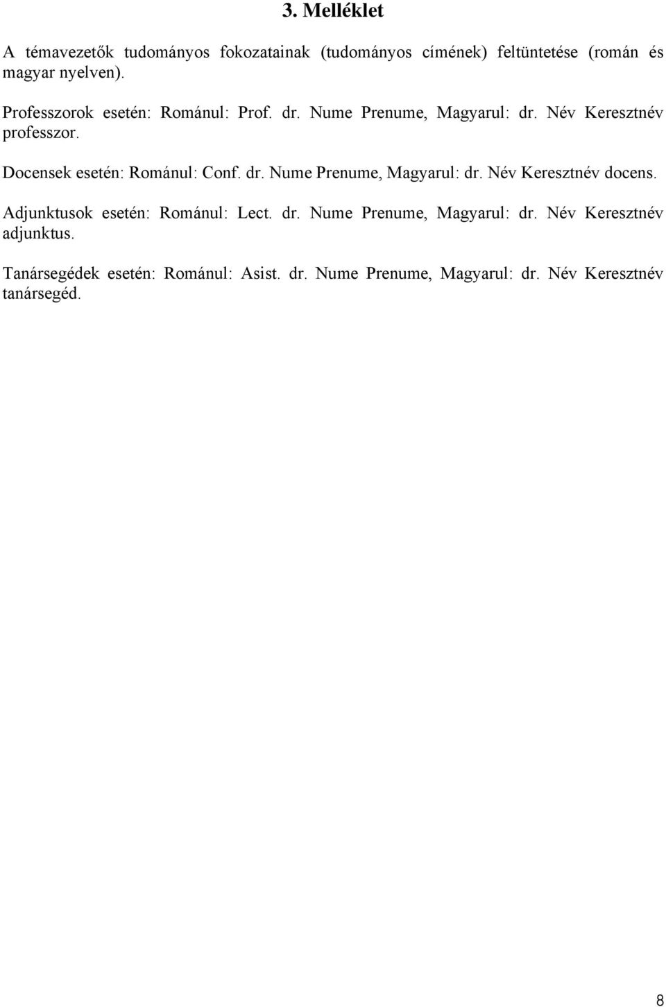 Docensek esetén: Románul: Conf. dr. Nume Prenume, Magyarul: dr. Név Keresztnév docens. Adjunktusok esetén: Románul: Lect.