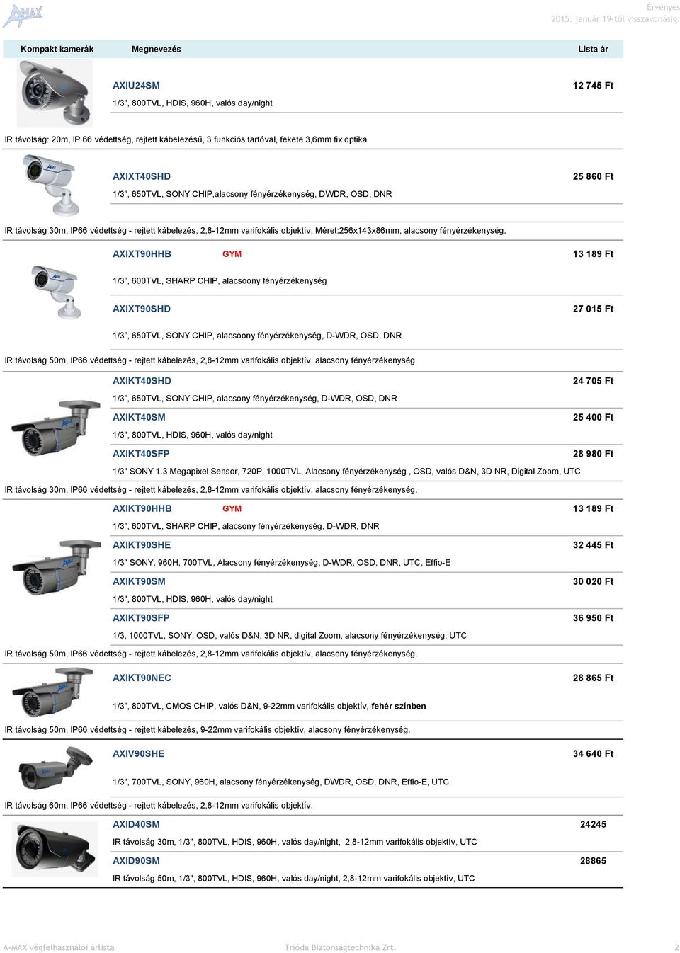 AXIXT90HHB GYM 13 189 Ft 1/3, 600TVL, SHARP CHIP, alacsoony fényérzékenység AXIXT90SHD 27 015 Ft 1/3, 650TVL, SONY CHIP, alacsoony fényérzékenység, D-WDR, OSD, DNR IR távolság 50m, IP66 védettség -