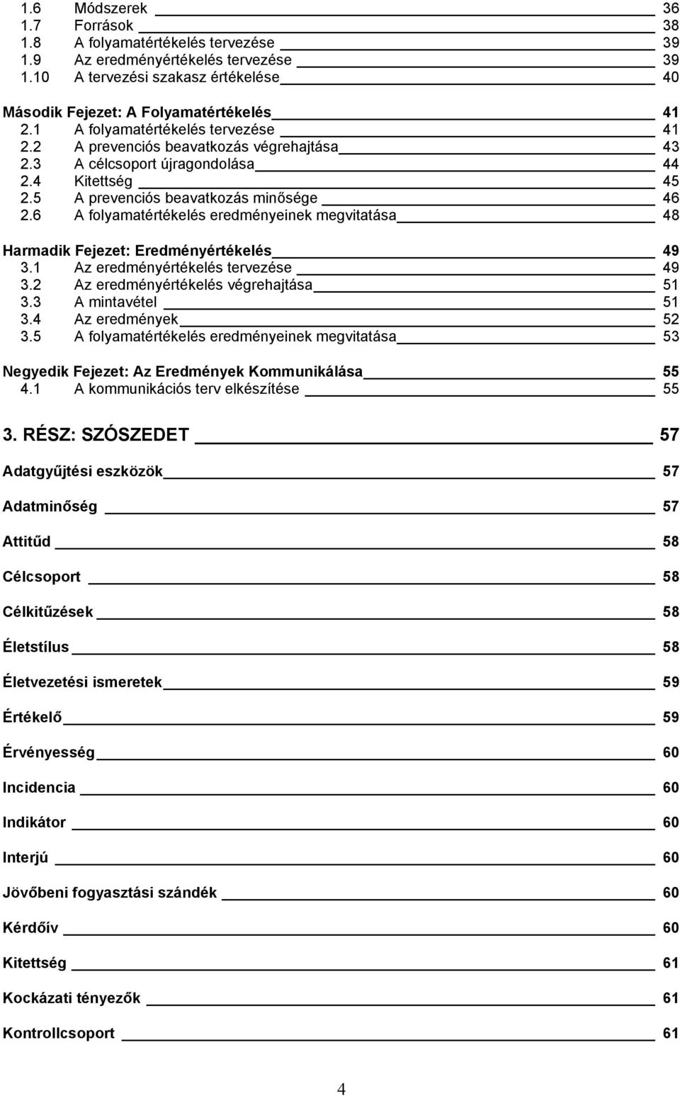 6 A folyamatértékelés eredményeinek megvitatása 48 Harmadik Fejezet: Eredményértékelés 49 3.1 Az eredményértékelés tervezése 49 3.2 Az eredményértékelés végrehajtása 51 3.3 A mintavétel 51 3.