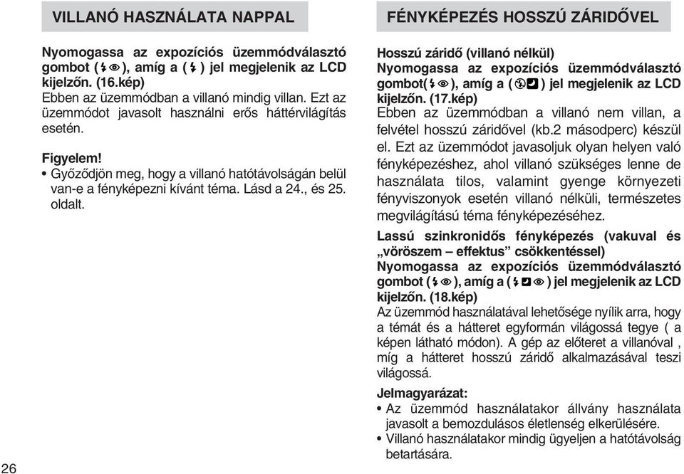 FÉNYKÉPEZÉS HOSSZÚ ZÁRIDÕVEL Hosszú záridõ (villanó nélkül) Nyomogassa az expozíciós üzemmódválasztó gombot( ), amíg a ( ) jel megjelenik az LCD kijelzõn. (17.