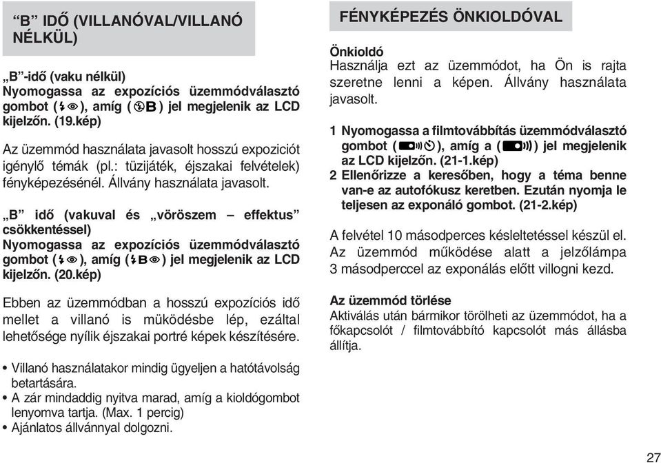 B idõ (vakuval és vöröszem effektus csökkentéssel) Nyomogassa az expozíciós üzemmódválasztó gombot ( ), amíg ( ) jel megjelenik az LCD kijelzõn. (20.