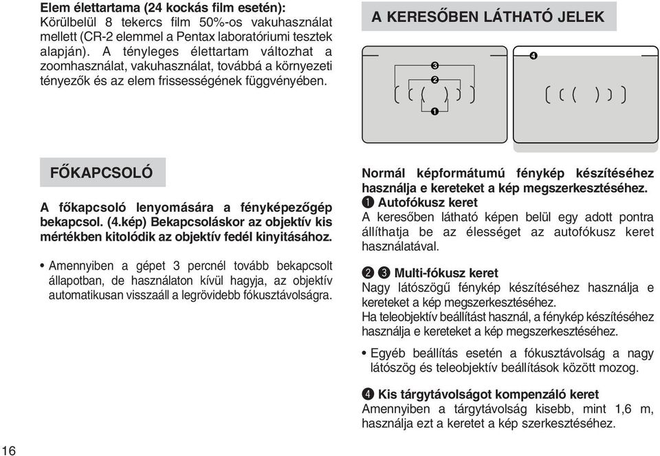 A KERESÕBEN LÁTHATÓ JELEK 4 3 2 1 FÕKAPCSOLÓ A fõkapcsoló lenyomására a fényképezõgép bekapcsol. (4.kép) Bekapcsoláskor az objektív kis mértékben kitolódik az objektív fedél kinyitásához.