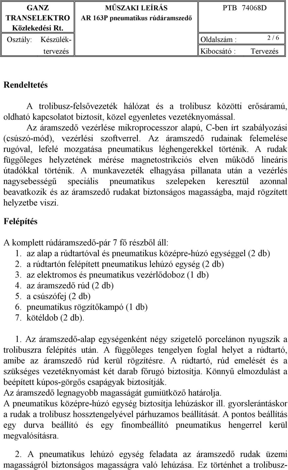 Az áramszedő rudainak felemelése rugóval, lefelé mozgatása pneumatikus léghengerekkel történik. A rudak függőleges helyzetének mérése magnetostrikciós elven működő lineáris útadókkal történik.