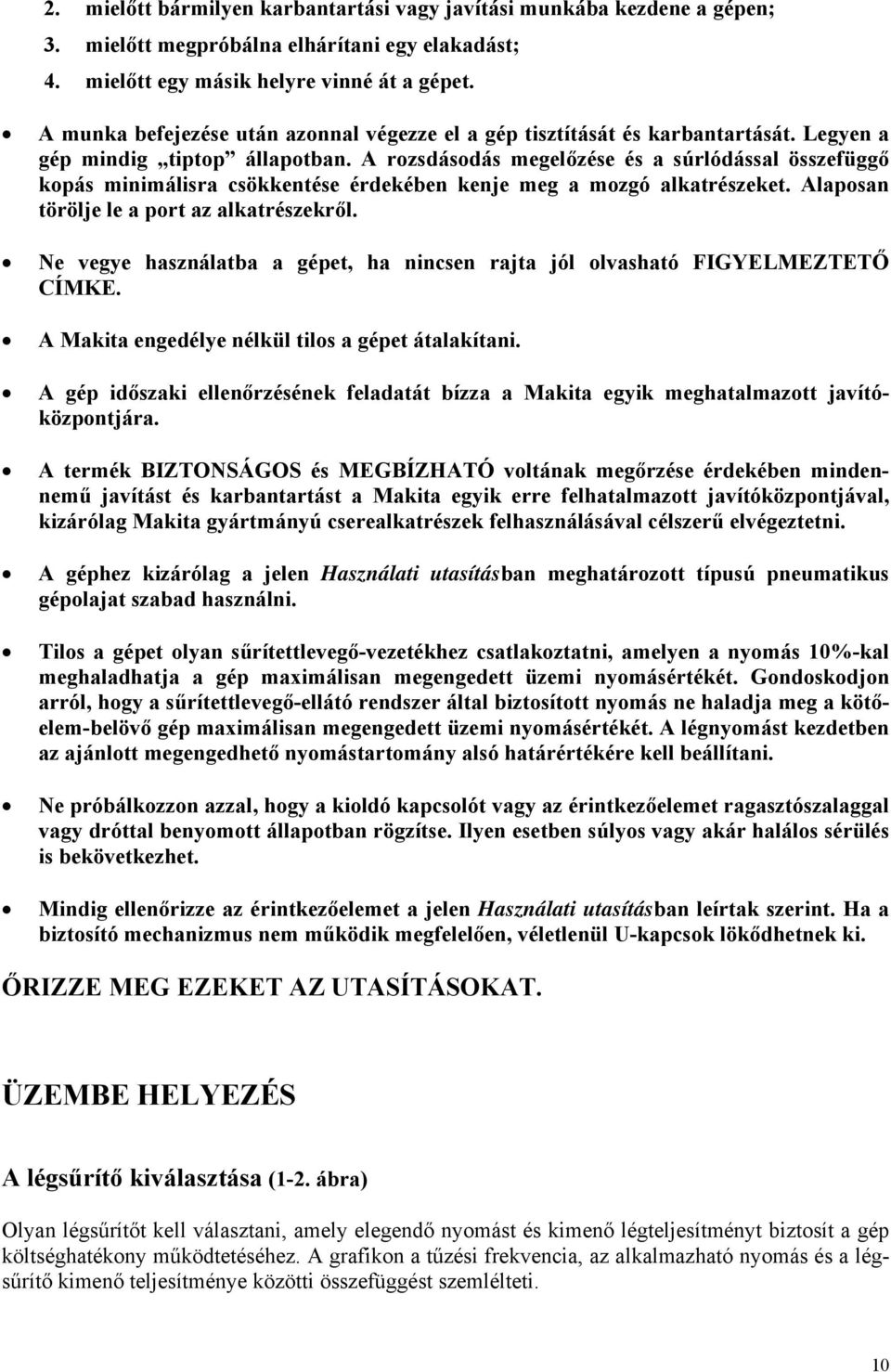 A rozsdásodás megelőzése és a súrlódással összefüggő kopás minimálisra csökkentése érdekében kenje meg a mozgó alkatrészeket. Alaposan törölje le a port az alkatrészekről.