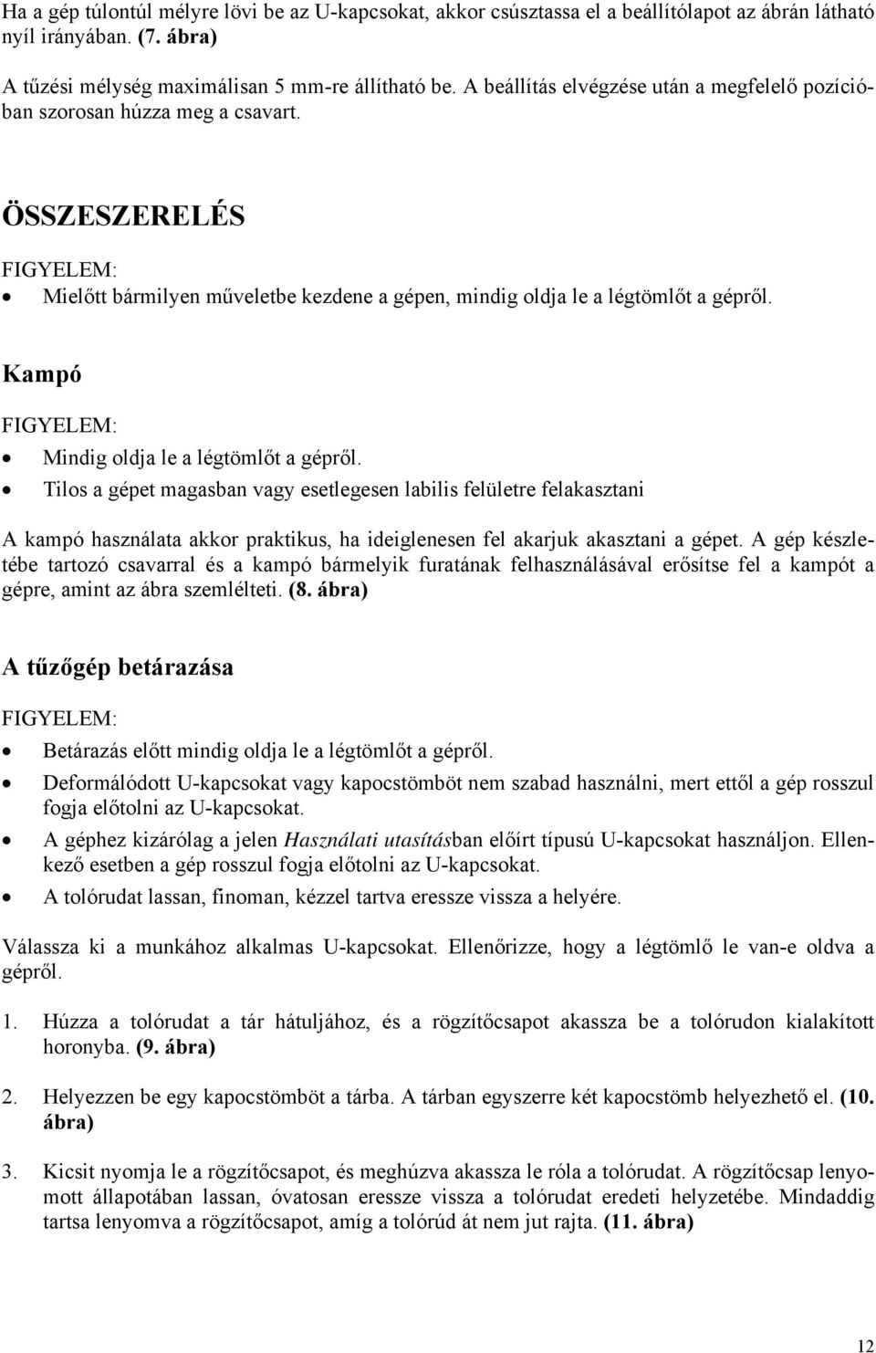 Kampó Mindig oldja le a légtömlőt a gépről. Tilos a gépet magasban vagy esetlegesen labilis felületre felakasztani A kampó használata akkor praktikus, ha ideiglenesen fel akarjuk akasztani a gépet.