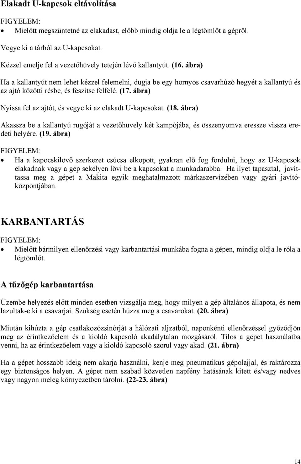 ábra) Ha a kallantyút nem lehet kézzel felemelni, dugja be egy hornyos csavarhúzó hegyét a kallantyú és az ajtó közötti résbe, és feszítse felfelé. (17.