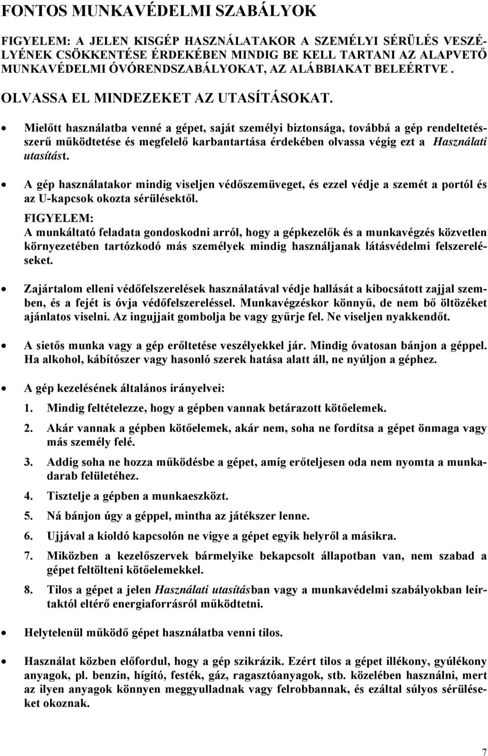 Mielőtt használatba venné a gépet, saját személyi biztonsága, továbbá a gép rendeltetésszerű működtetése és megfelelő karbantartása érdekében olvassa végig ezt a Használati utasítást.