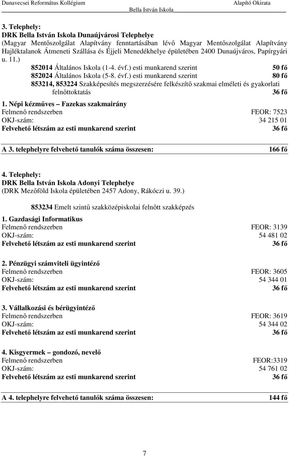 Népi kézműves Fazekas szakmairány Felmenő rendszerben FEOR: 7523 OKJ-szám: 34 215 01 A 3. telephelyre felvehető tanulók száma összesen: 166 fő 4.