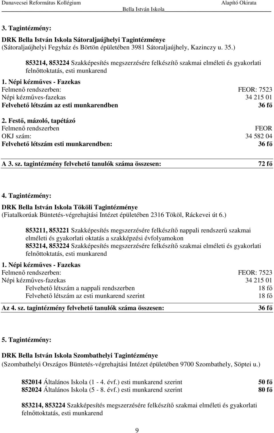 Festő, mázoló, tapétázó Felmenő rendszerben FEOR OKJ szám: 34 582 04 Felvehető létszám esti munkarendben: A 3. sz. tagintézmény felvehető tanulók száma összesen: 72 fő 4.