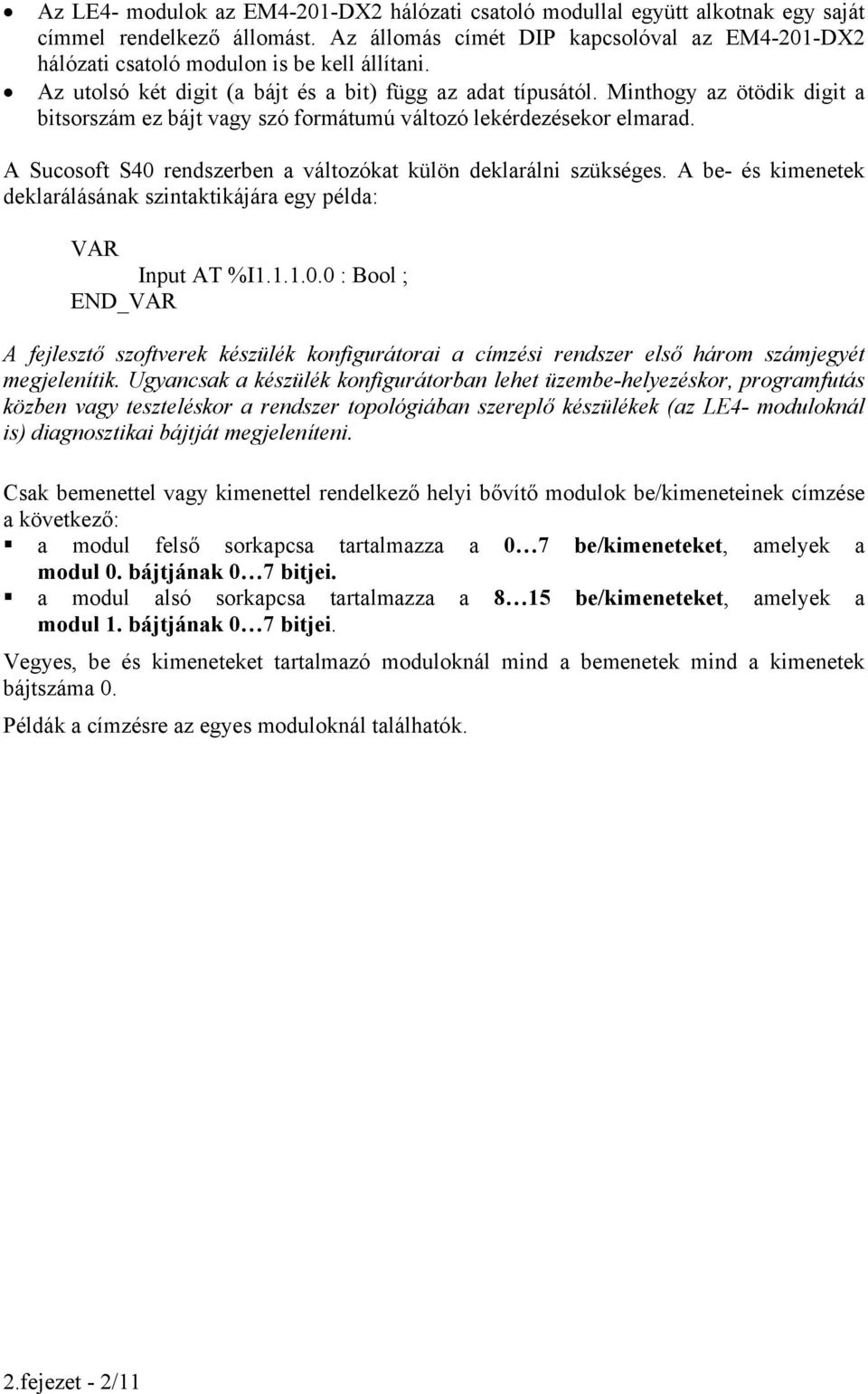 Minthogy az ötödik digit a bitsorszám ez bájt vagy szó formátumú változó lekérdezésekor elmarad. A Sucosoft S40 rendszerben a változókat külön deklarálni szükséges.