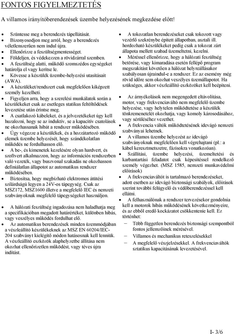 A feszültség alatti, működő szomszédos egységeket határolja el vagy kerítse le. Kövesse a készülék üzembe-helyezési utasításait (AWA).