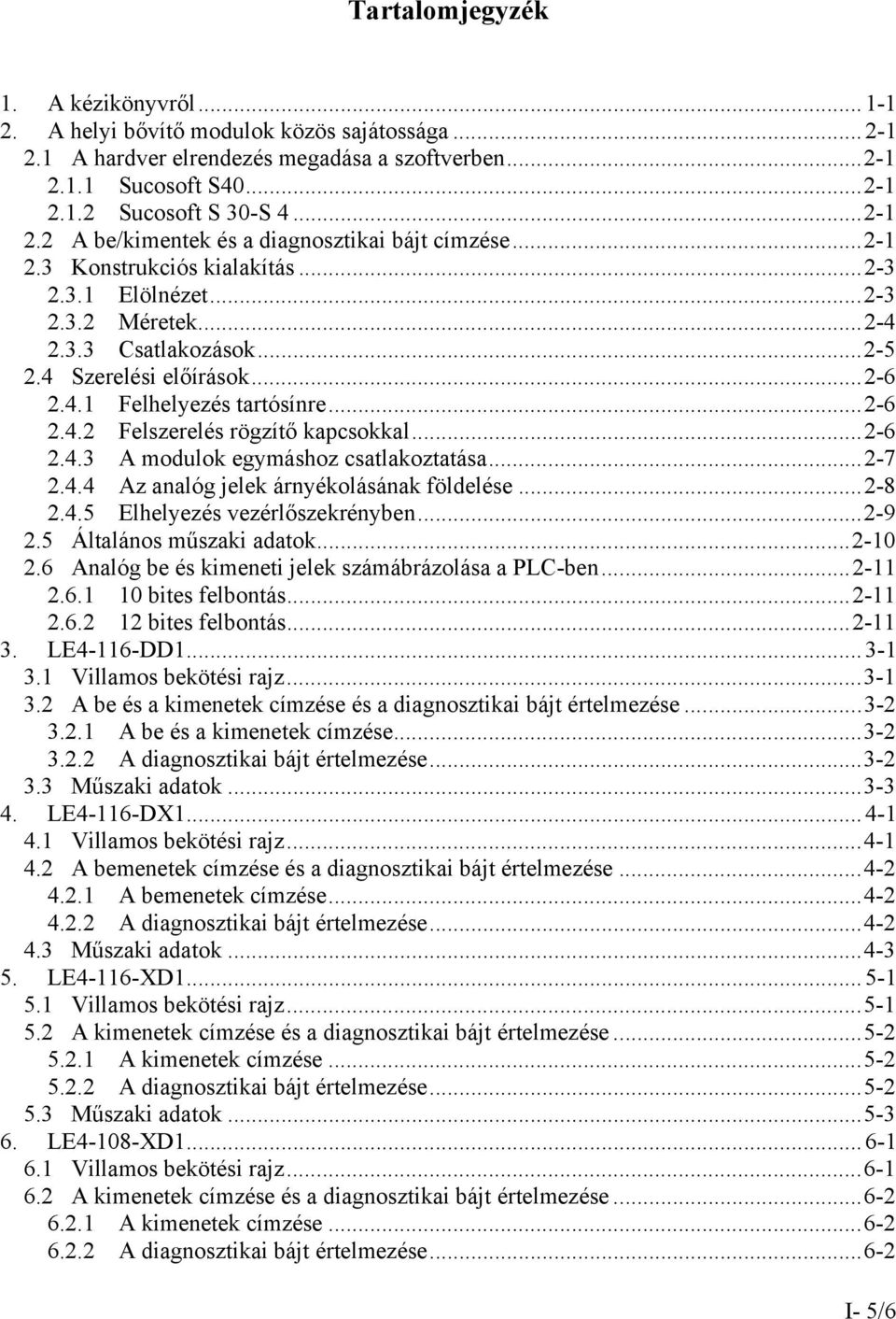 ..2-6 2.4.3 A modulok egymáshoz csatlakoztatása...2-7 2.4.4 Az analóg jelek árnyékolásának földelése...2-8 2.4.5 Elhelyezés vezérlőszekrényben...2-9 2.5 Általános műszaki adatok...2-10 2.