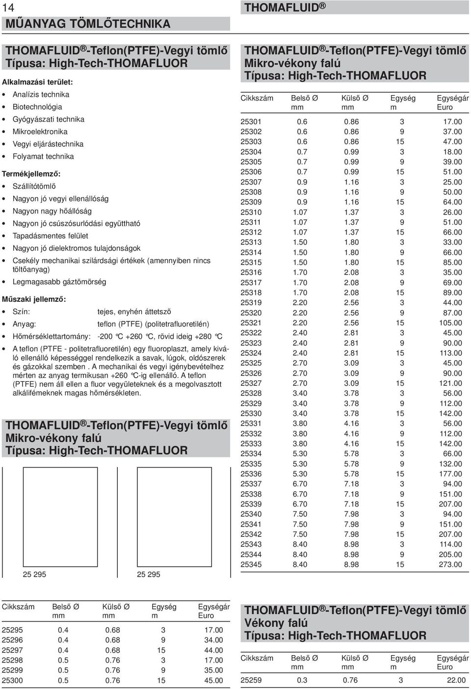 szilárdsági értékek (amennyiben nincs töltőanyag) Legmagasabb gáztömörség Szín: tejes, enyhén áttetsző Anyag: teflon (PTFE) (politetrafluoretilén) Hőmérséklettartomány: -200 C +260 C, rövid ideig