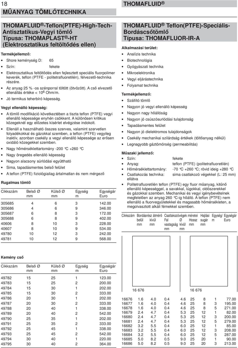 A cső elvezető ellenállás értéke < 10 6 Ohm/m. Jó termikus teherbíró képesség.