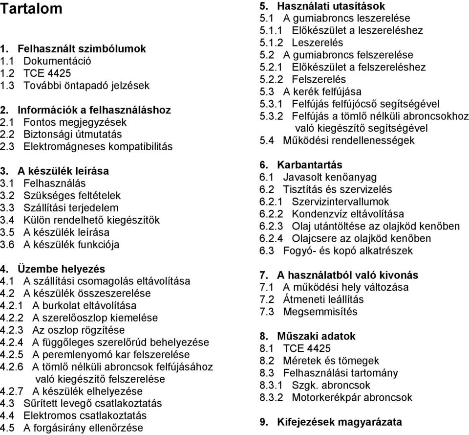 6 A készülék funkciója 4. Üzembe helyezés 4.1 A szállítási csomagolás eltávolítása 4.2 A készülék összeszerelése 4.2.1 A burkolat eltávolítása 4.2.2 A szerelőoszlop kiemelése 4.2.3 Az oszlop rögzítése 4.