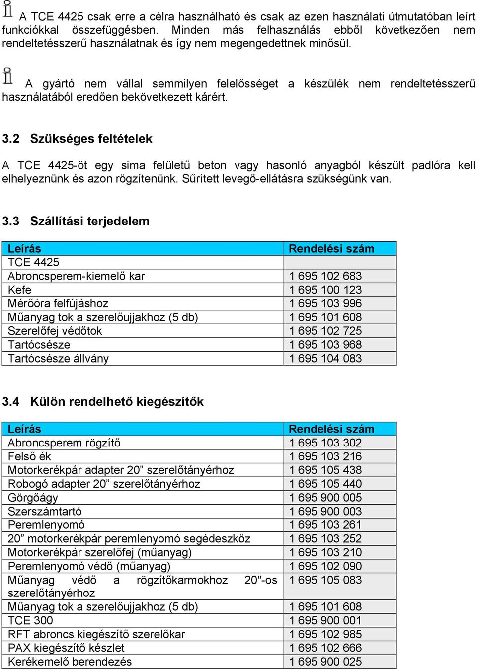 A gyártó nem vállal semmilyen felelősséget a készülék nem rendeltetésszerű használatából eredően bekövetkezett kárért. 3.