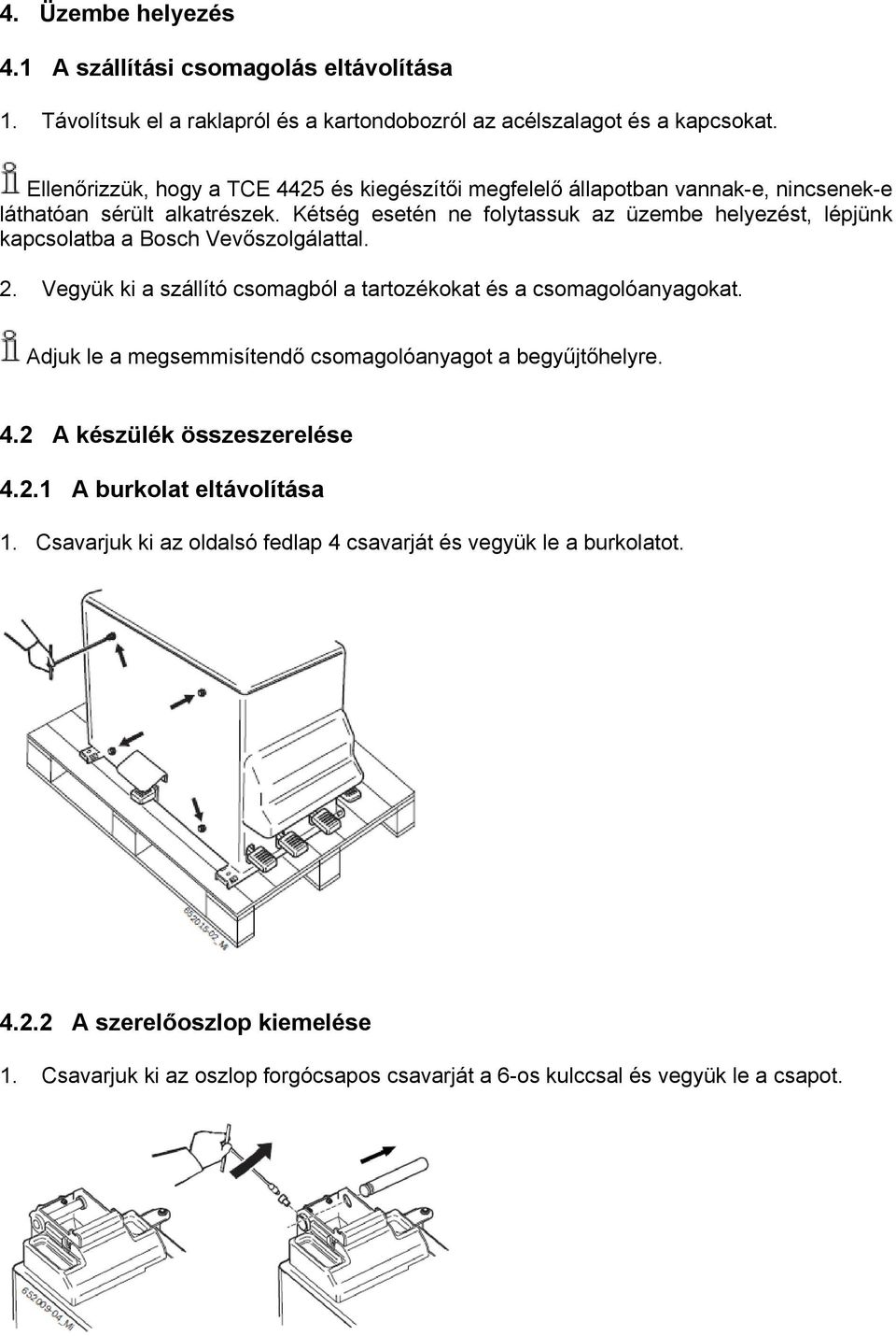 Kétség esetén ne folytassuk az üzembe helyezést, lépjünk kapcsolatba a Bosch Vevőszolgálattal. 2. Vegyük ki a szállító csomagból a tartozékokat és a csomagolóanyagokat.