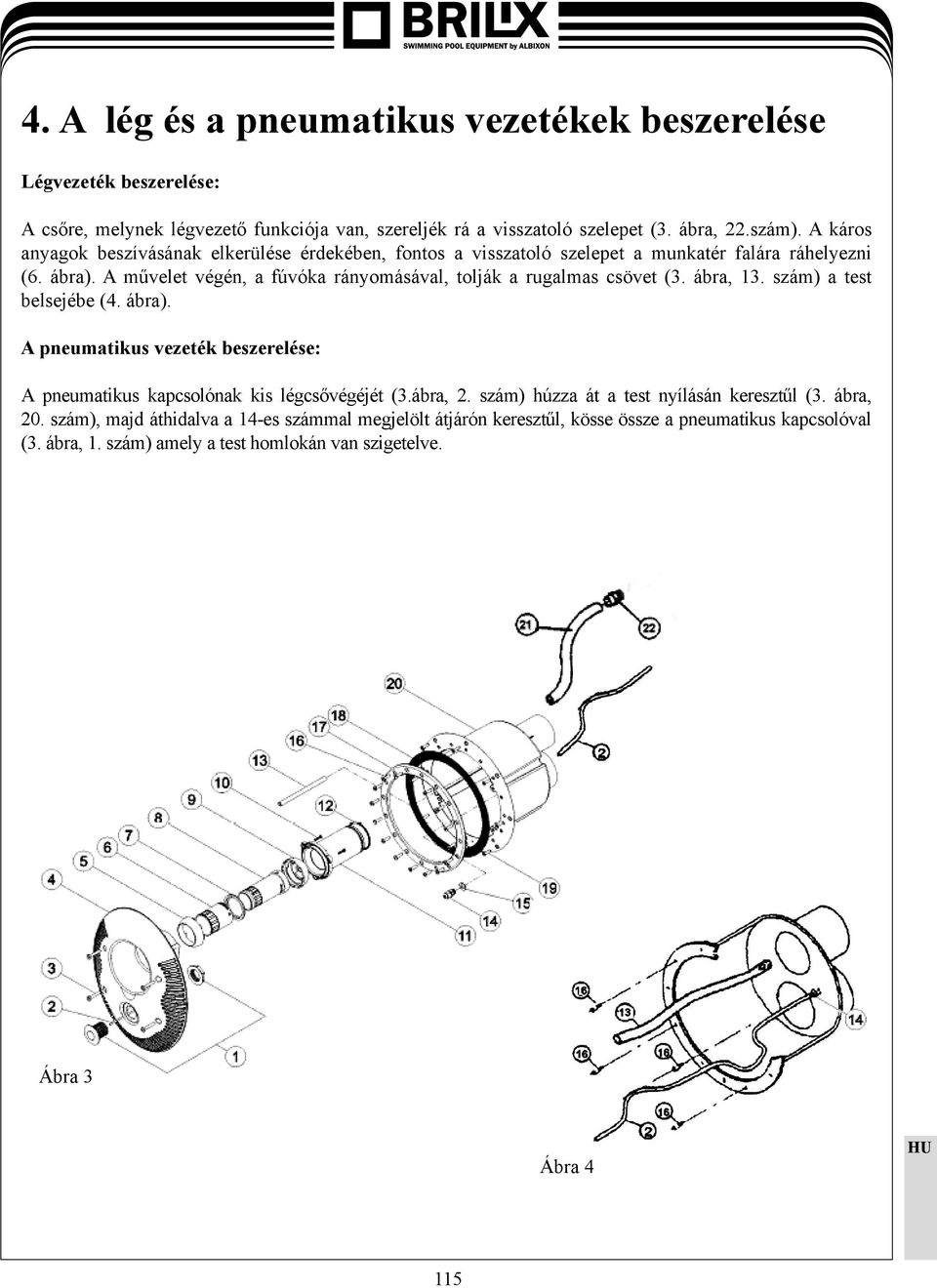 A művelet végén, a fúvóka rányomásával, tolják a rugalmas csövet (3. ábra, 13. szám) a test belsejébe (4. ábra).