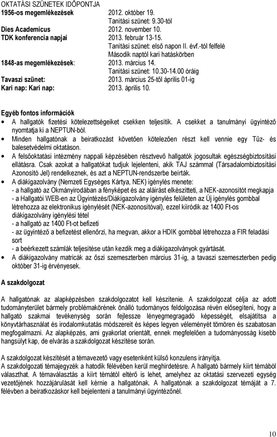 március 25-től április 01-ig Kari nap: Kari nap: 2013. április 10. Egyéb fontos információk A hallgatók fizetési kötelezettségeiket csekken teljesítik.