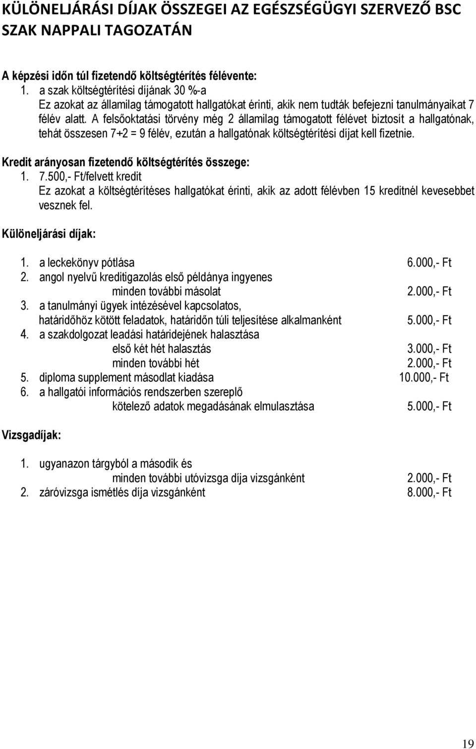 A felsőoktatási törvény még 2 államilag támogatott félévet biztosít a hallgatónak, tehát összesen 7+2 = 9 félév, ezután a hallgatónak költségtérítési díjat kell fizetnie.