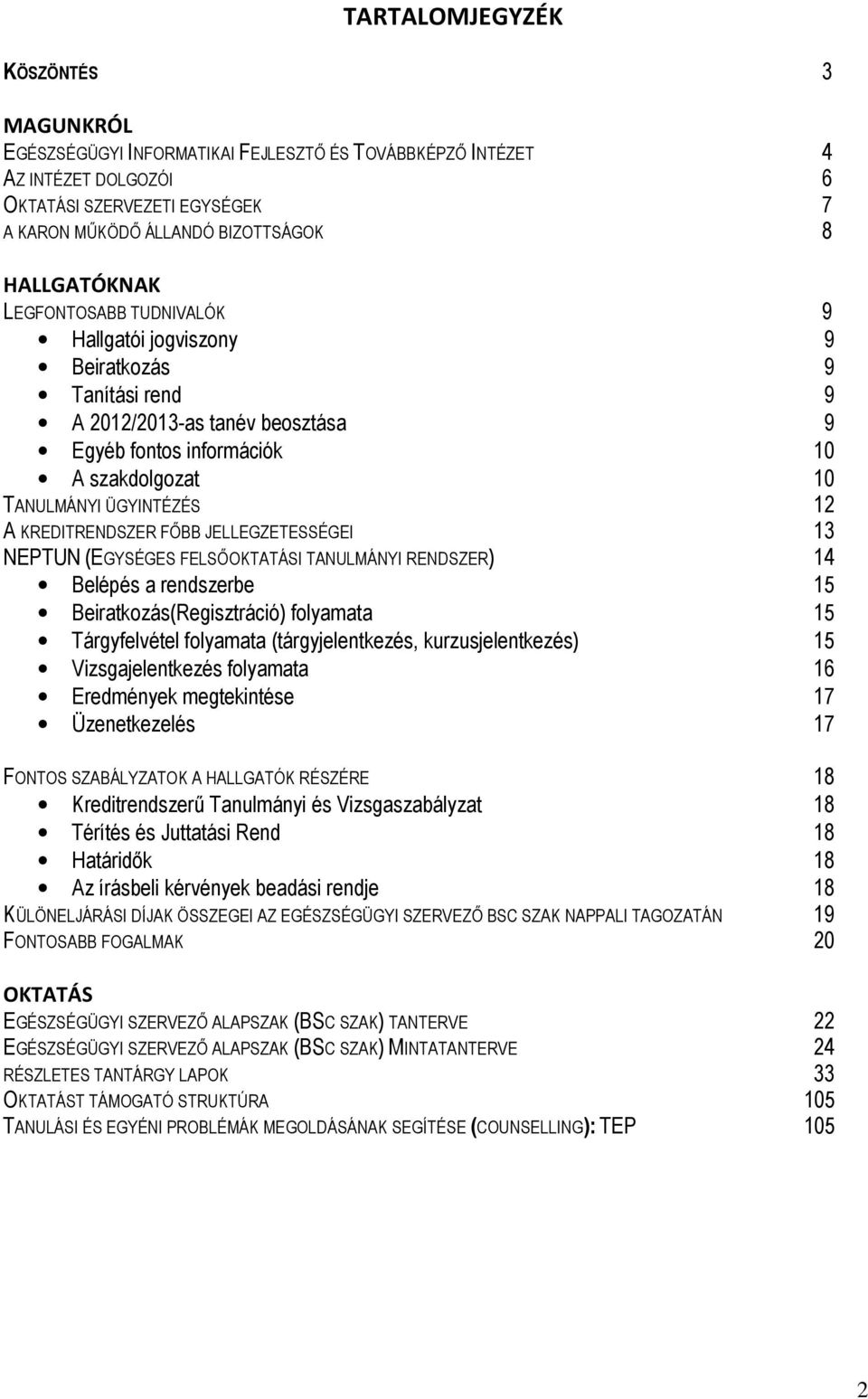 KREDITRENDSZER FŐBB JELLEGZETESSÉGEI 13 NEPTUN (EGYSÉGES FELSŐOKTATÁSI TANULMÁNYI RENDSZER) 14 Belépés a rendszerbe 15 Beiratkozás(Regisztráció) folyamata 15 Tárgyfelvétel folyamata