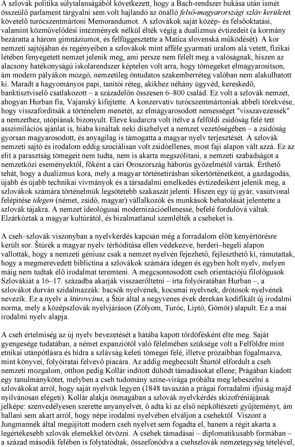 A szlovákok saját közép- és felsőoktatási, valamint közművelődési intézmények nélkül élték végig a dualizmus évtizedeit (a kormány bezáratta a három gimnáziumot, és felfüggesztette a Matica slovenská