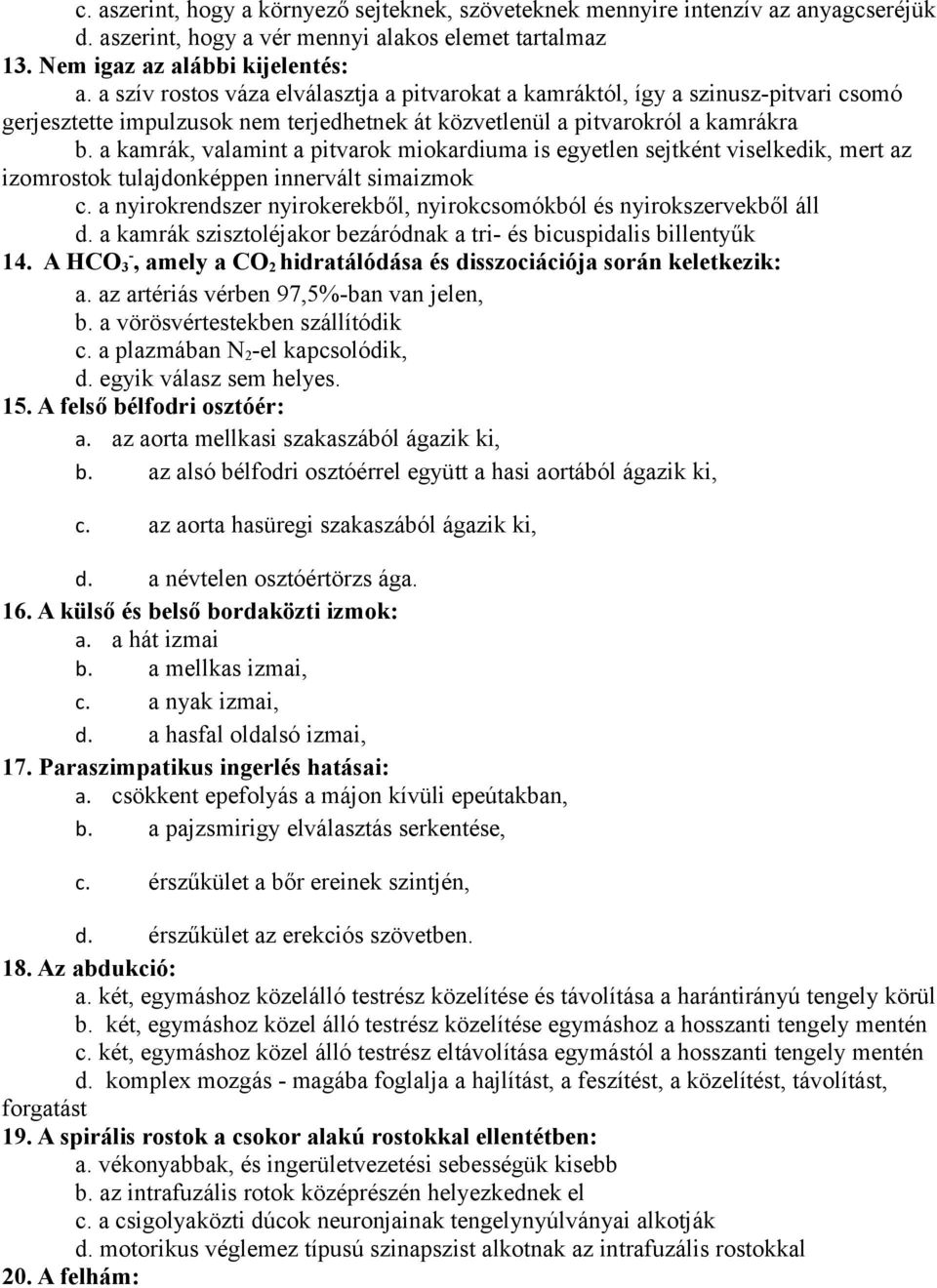 a kamrák, valamint a pitvarok miokardiuma is egyetlen sejtként viselkedik, mert az izomrostok tulajdonképpen innervált simaizmok c.