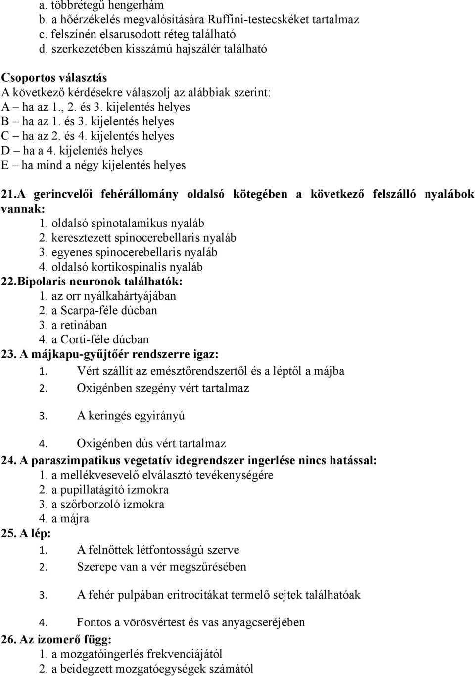 és 4. kijelentés helyes D ha a 4. kijelentés helyes E ha mind a négy kijelentés helyes 21.A gerincvelői fehérállomány oldalsó kötegében a következő felszálló nyalábok vannak: 1.