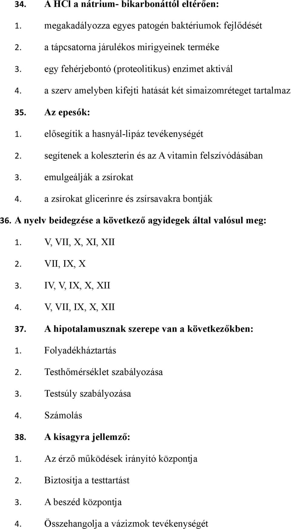 segítenek a koleszterin és az A vitamin felszívódásában 3. emulgeálják a zsírokat 4. a zsírokat glicerinre és zsírsavakra bontják 36. A nyelv beidegzése a következő agyidegek által valósul meg: 1.