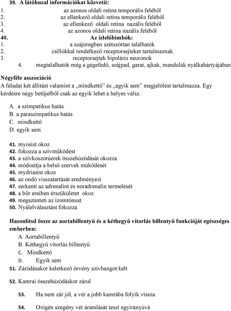 megtalalhatók még a gégefedő, szájpad, garat, ajkak, mandulák nyálkahártyájában Négyféle asszociáció A feladat két állítást valamint a mindkettő és egyik sem megjelölést tartalmazza.