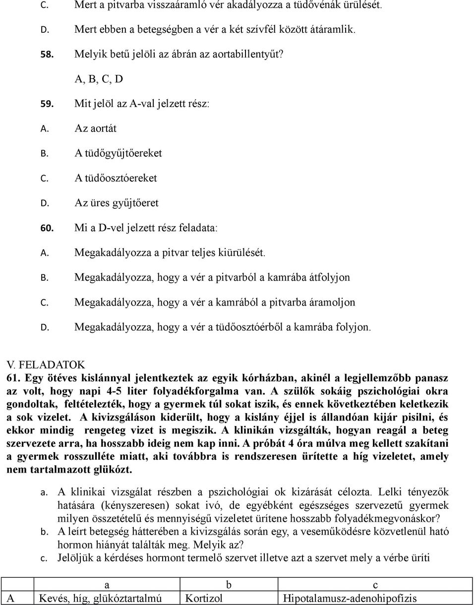 Megakadályozza a pitvar teljes kiürülését. B. Megakadályozza, hogy a vér a pitvarból a kamrába átfolyjon C. Megakadályozza, hogy a vér a kamrából a pitvarba áramoljon D.