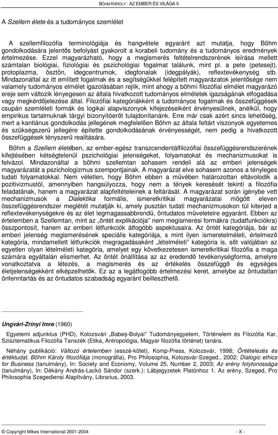 tudományos eredmények értelmezése. Ezzel magyarázható, hogy a megismerés feltételrendszerének leírása mellett számtalan biológiai, fiziológiai és pszichológiai fogalmat találunk, mint pl.