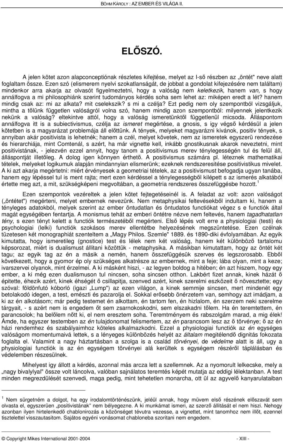 a mi philosophiánk szerint tudományos kérdés soha sem lehet az: miképen eredt a lét? hanem mindig csak az: mi az alkata? mit cselekszik? s mi a czélja?