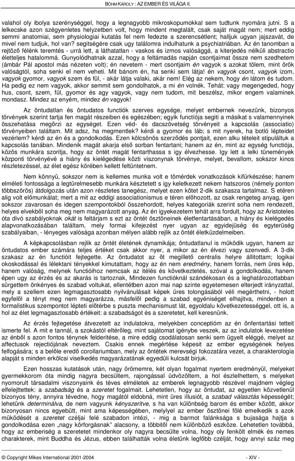 jajszavát, de mivel nem tudjuk, hol van? segitségére csak ugy találomra indulhatunk a psychiatriában.