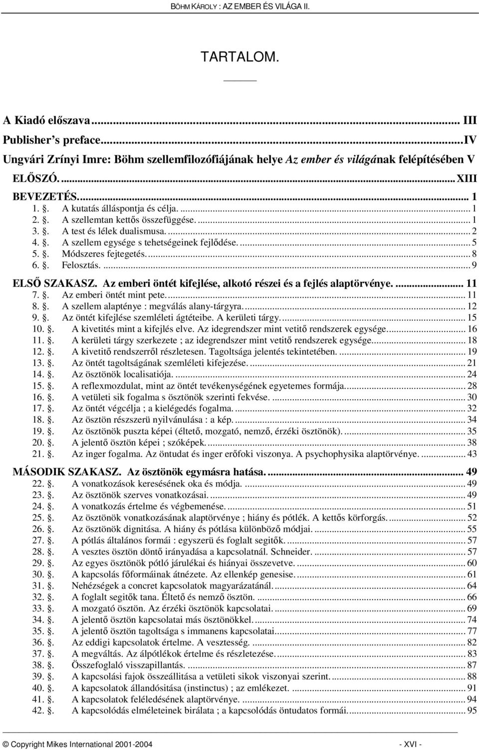 . Módszeres fejtegetés... 8 6.. Felosztás.... 9 ELS SZAKASZ. Az emberi öntét kifejlése, alkotó részei és a fejlés alaptörvénye.... 11 7.. Az emberi öntét mint pete... 11 8.