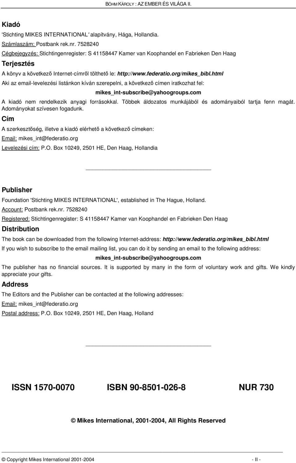 html Aki az email-levelezési listánkon kíván szerepelni, a következ címen iratkozhat fel: mikes_int-subscribe@yahoogroups.com A kiadó nem rendelkezik anyagi forrásokkal.