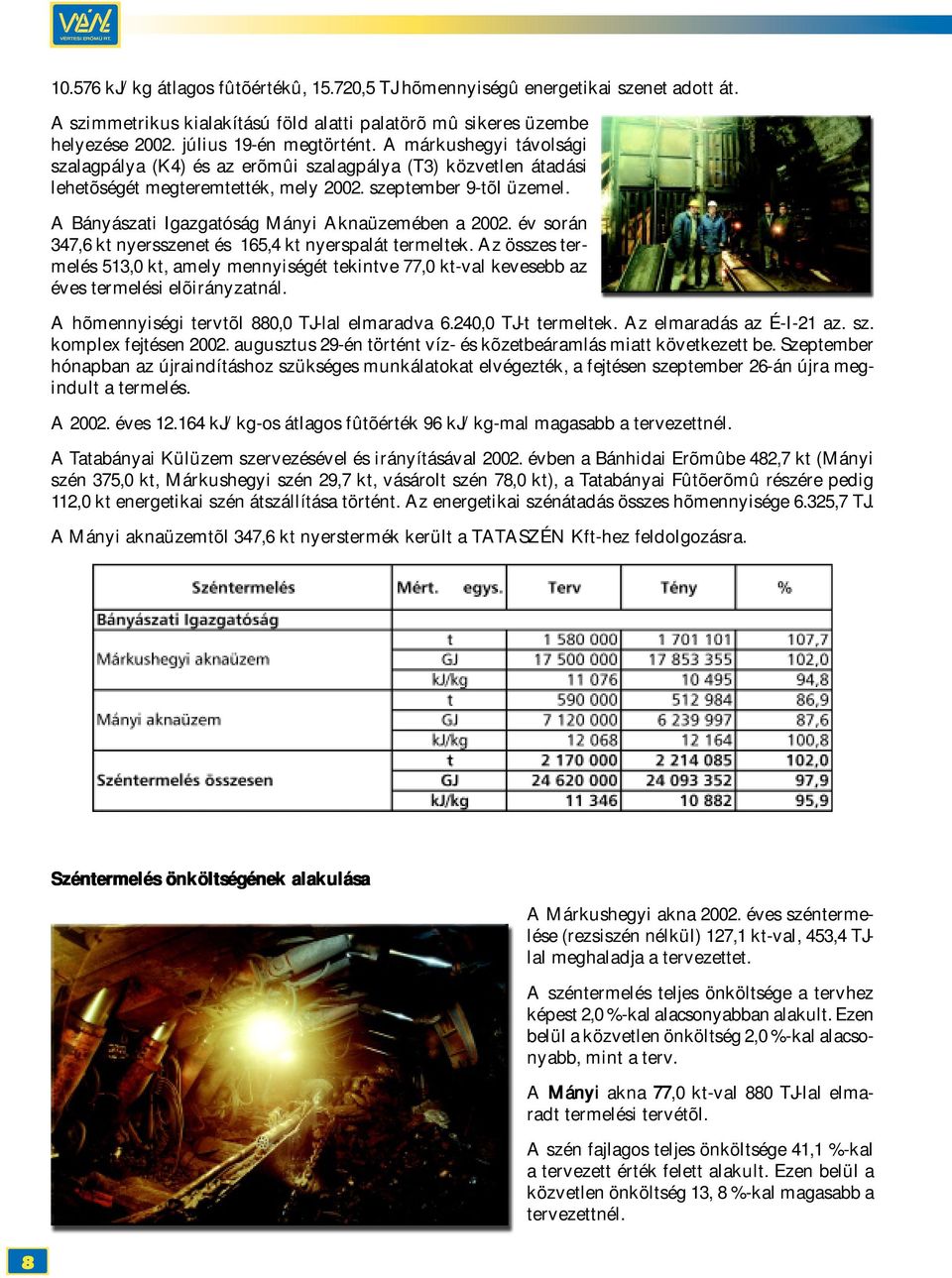 A Bányászati Igazgatóság Mányi Aknaüzemében a 2002. év során 347,6 kt nyersszenet és 165,4 kt nyerspalát termeltek.