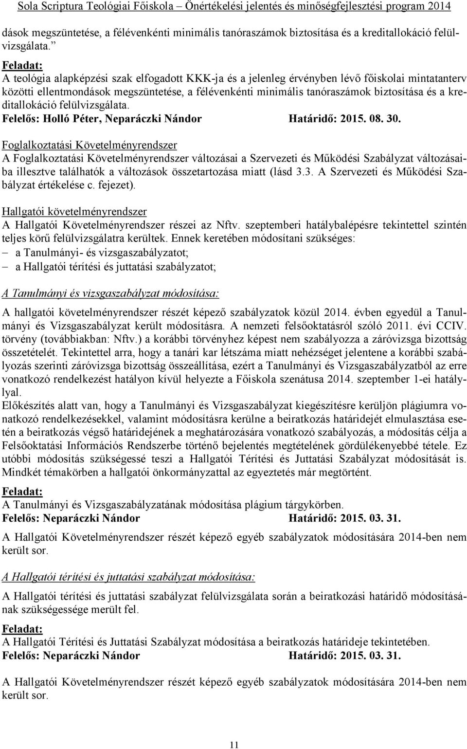 Foglalkoztatási Követelményrendszer A Foglalkoztatási Követelményrendszer változásai a Szervezeti és Működési Szabályzat változásaiba illesztve találhatók a változások összetartozása miatt (lásd 3.