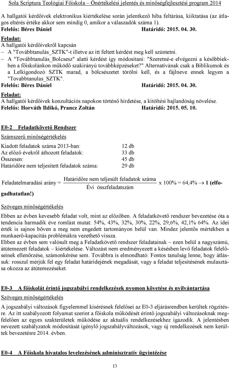 A "Továbbtanulás_Bolcsesz" alatti kérdést így módosítani: "Szeretné-e elvégezni a későbbiekben a főiskolánkon működő szakirányú továbbképzéseket?