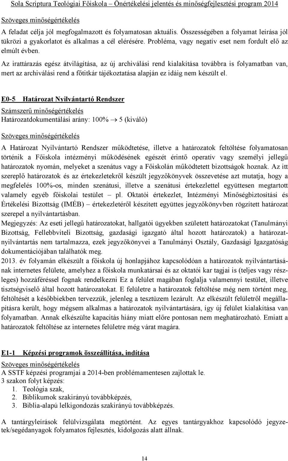 Az irattárazás egész átvilágítása, az új archiválási rend kialakítása továbbra is folyamatban van, mert az archiválási rend a főtitkár tájékoztatása alapján ez idáig nem készült el.