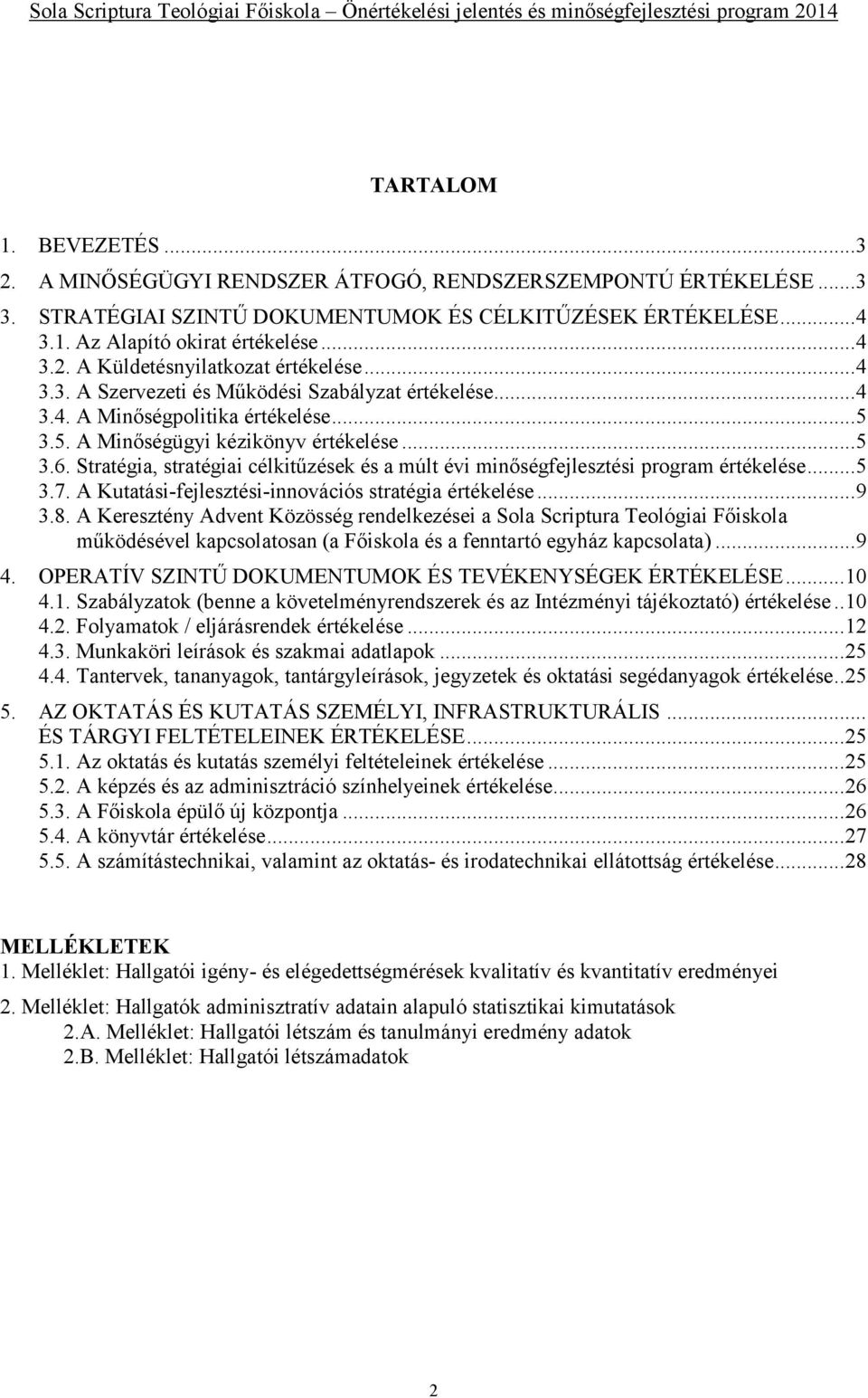 Stratégia, stratégiai célkitűzések és a múlt évi minőségfejlesztési program értékelése...5 3.7. A Kutatási-fejlesztési-innovációs stratégia értékelése...9 3.8.