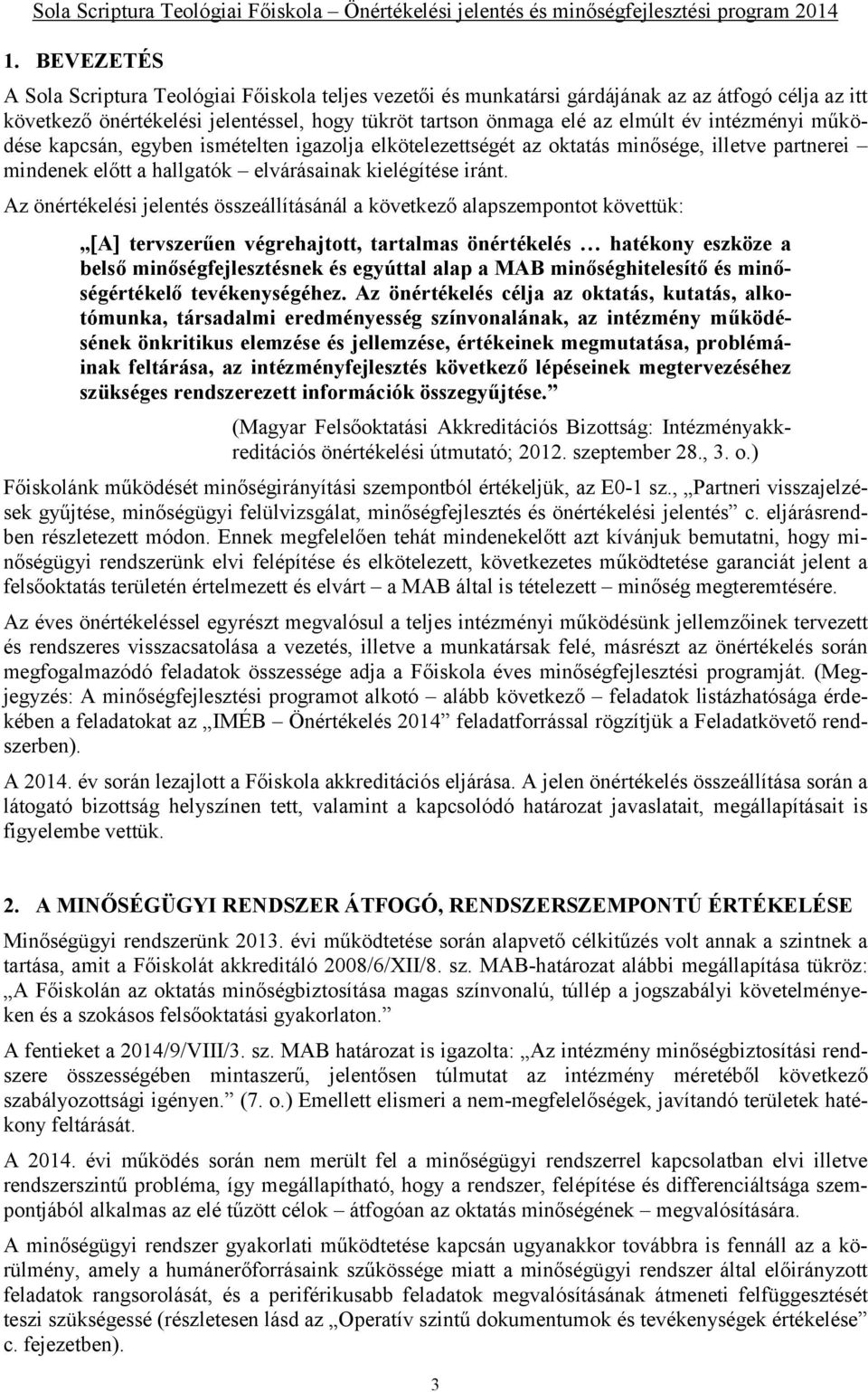 Az önértékelési jelentés összeállításánál a következő alapszempontot követtük: A tervszerűen végrehajtott, tartalmas önértékelés hatékony eszköze a belső minőségfejlesztésnek és egyúttal alap a MAB