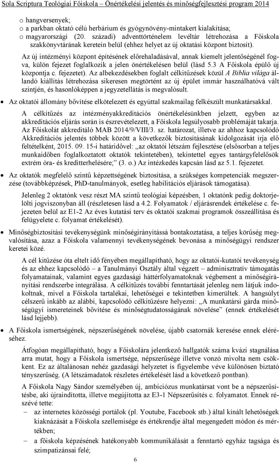 Az új intézményi központ építésének előrehaladásával, annak kiemelt jelentőségénél fogva, külön fejezet foglalkozik a jelen önértékelésen belül (lásd 5.3 A Főiskola épülő új központja c. fejezetet).