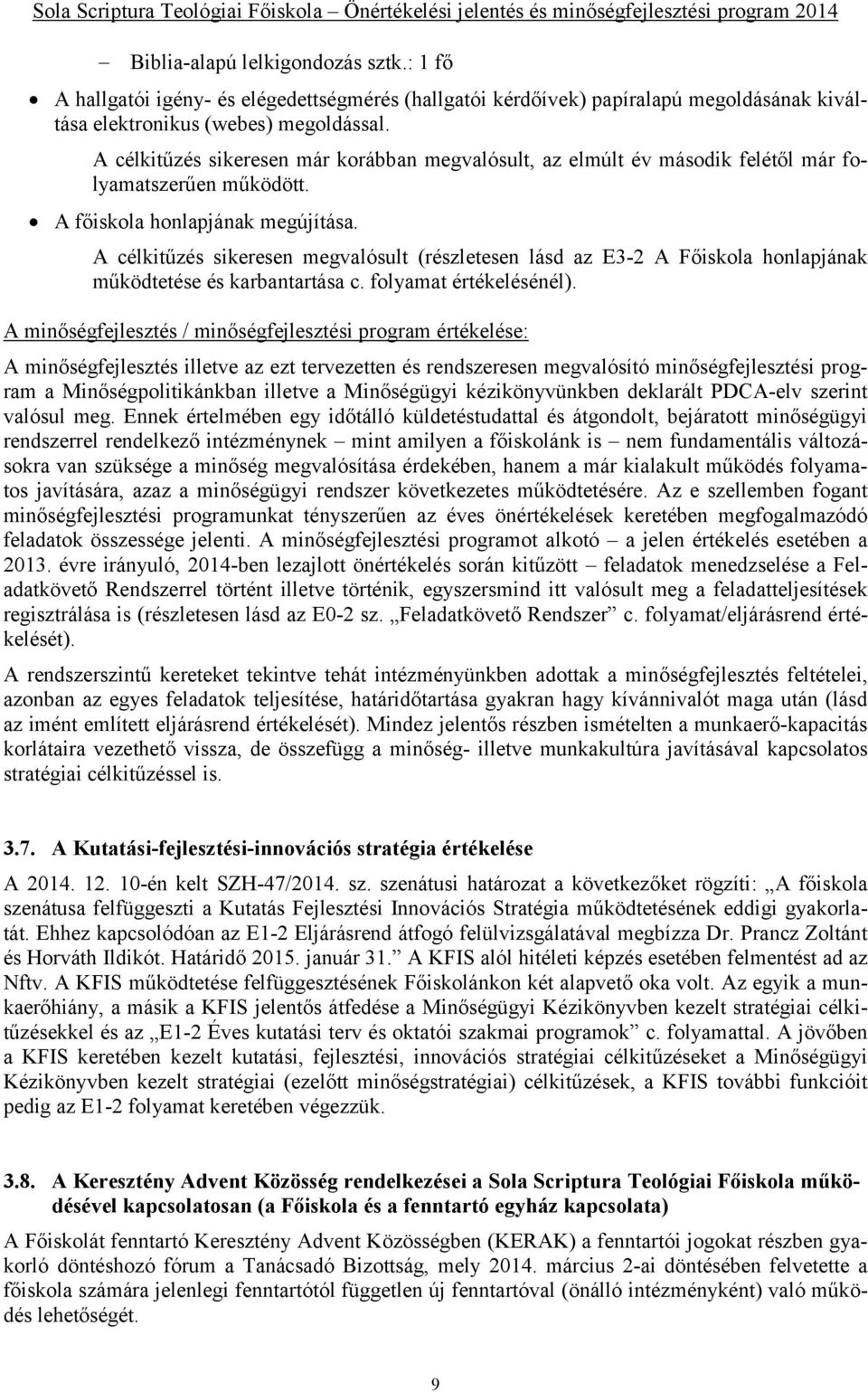 A célkitűzés sikeresen megvalósult (részletesen lásd az E3-2 A Főiskola honlapjának működtetése és karbantartása c. folyamat értékelésénél).